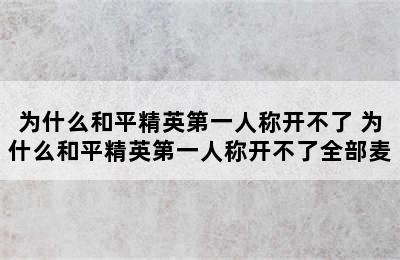 为什么和平精英第一人称开不了 为什么和平精英第一人称开不了全部麦